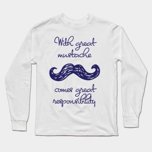 With Great Mustache Comes Great Responsibility Long Sleeve T-Shirt